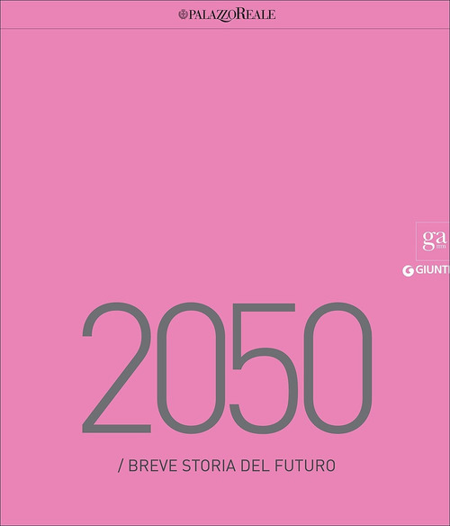 2050. BREVE STORIA DEL FUTURO. CATALOGO DELLA MOSTRA (MILANO, 23 MARZO-29 MAGGIO 2016). EDIZ. ILLUST
