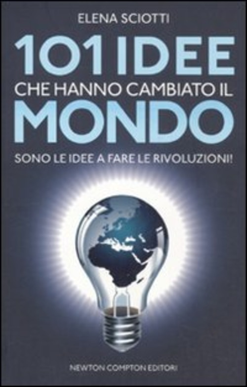 101 IDEE CHE HANNO CAMBIATO IL MONDO. SONO LE IDEE A FARE LE RIVOLUZIONI!
